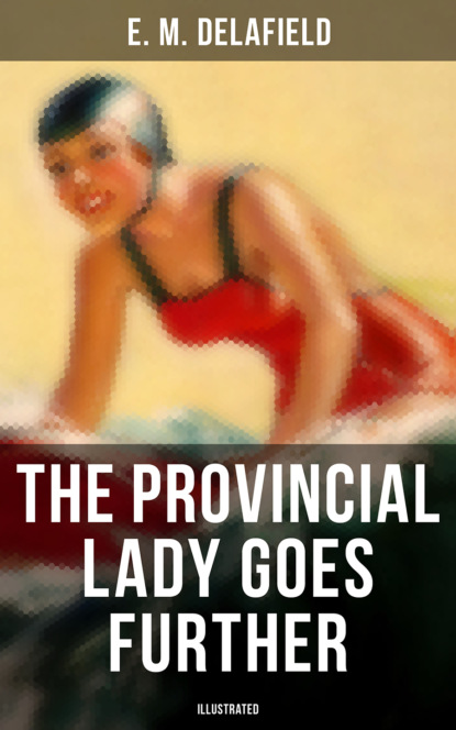 E. M. Delafield - THE PROVINCIAL LADY GOES FURTHER (ILLUSTRATED)