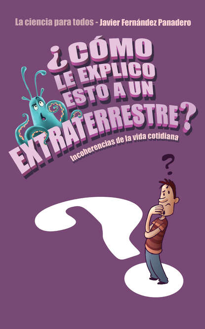 Javier Fernández Panadero - ¿Cómo le explico esto a un extraterrestre?