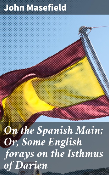 

On the Spanish Main; Or, Some English forays on the Isthmus of Darien