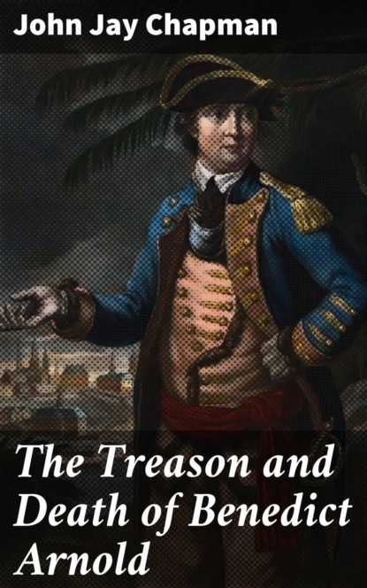 John Jay Chapman - The Treason and Death of Benedict Arnold