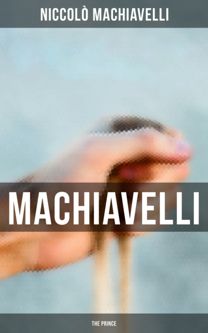 Niccolo Machiavelli - Machiavelli: The Prince