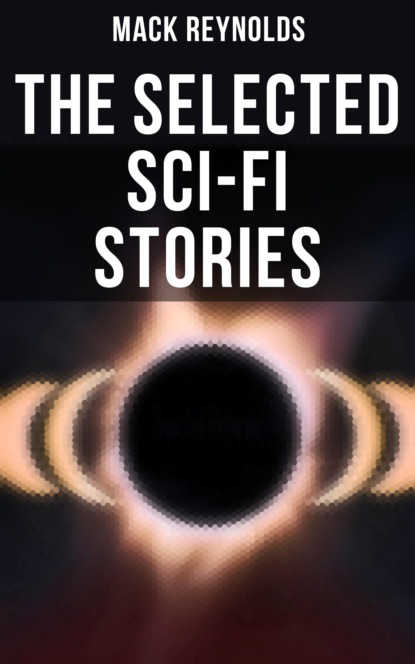 Mack  Reynolds - The Selected Sci-Fi Stories