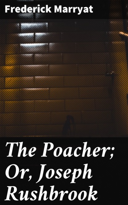 Фредерик Марриет - The Poacher; Or, Joseph Rushbrook