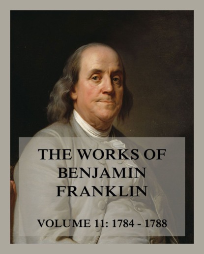 Бенджамин Франклин - The Works of Benjamin Franklin, Volume 11