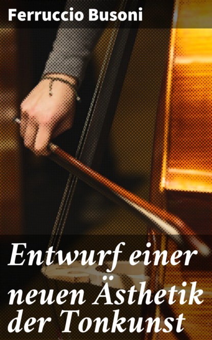 Ferruccio Busoni - Entwurf einer neuen Ästhetik der Tonkunst