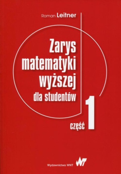 Roman Leitner - Zarys matematyki wyższej dla studentów. Część 1