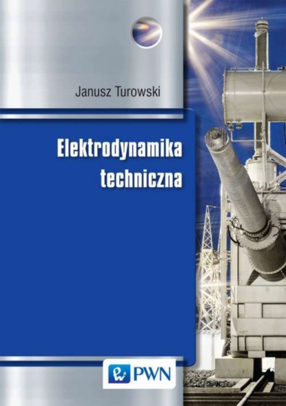 Janusz Turowski - Elektrodynamika techniczna