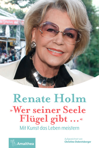 Renate Holm - "Wer seiner Seele Flügel gibt …"