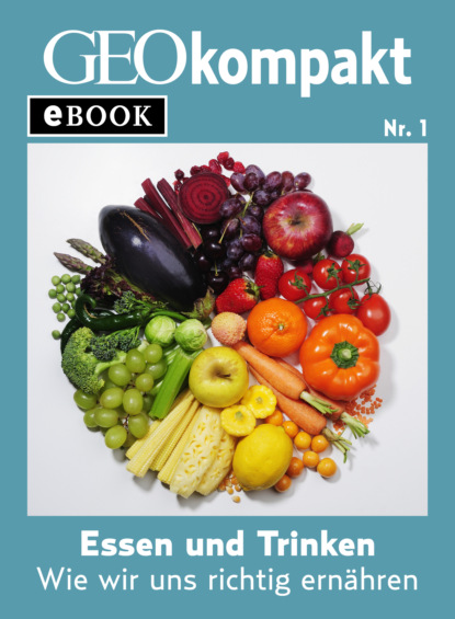 Essen und Trinken: Wie wir uns richtig ernähren (GEOkompakt eBook) (Группа авторов). 