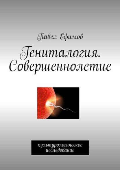 Павел Петрович Ефимов - Гениталогия. Совершеннолетие. Культурологическое исследование