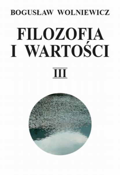 Bogusław Wolniewicz - Filozofia i wartości. Tom III