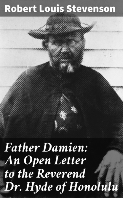Robert Louis Stevenson - Father Damien: An Open Letter to the Reverend Dr. Hyde of Honolulu