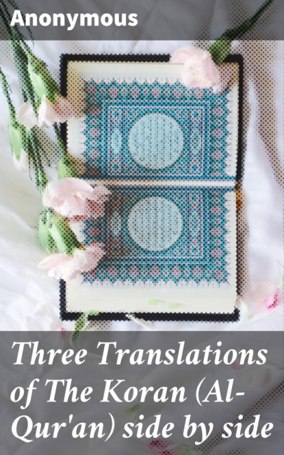 Anonymous - Three Translations of The Koran (Al-Qur'an) side by side