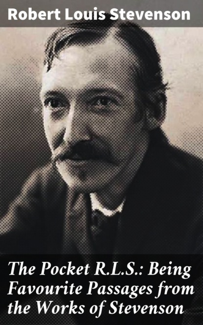 Robert Louis Stevenson - The Pocket R.L.S.: Being Favourite Passages from the Works of Stevenson