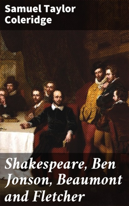 Samuel Taylor Coleridge - Shakespeare, Ben Jonson, Beaumont and Fletcher