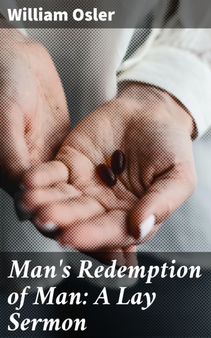 Osler William - Man's Redemption of Man: A Lay Sermon