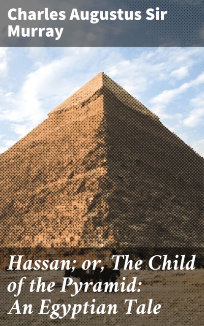 

Hassan; or, The Child of the Pyramid: An Egyptian Tale