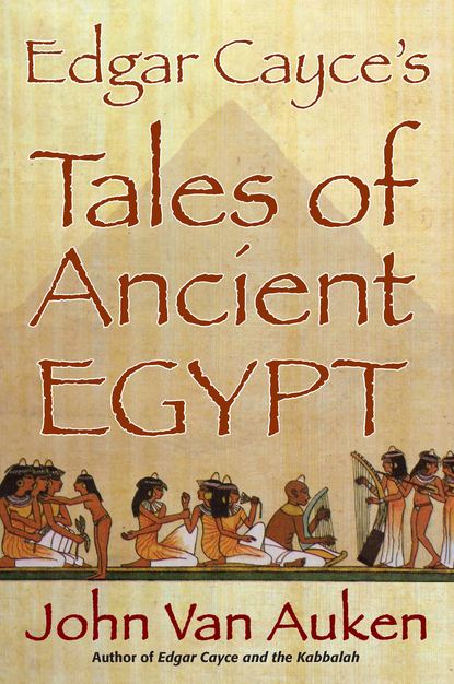 John Van Auken - Edgar Cayce's Tales of Ancient Egypt