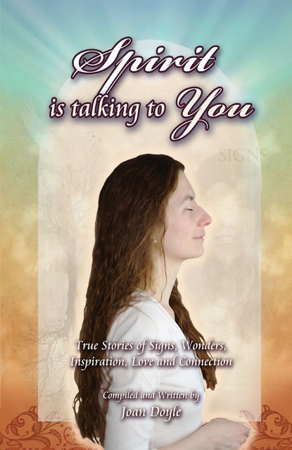 Joan Doyle — Spirit is Talking to You: True Stories of Signs, Wonders, Inspiration, Love and Connection