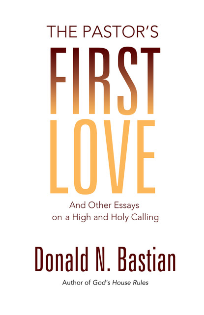 Donald N. Bastian — The Pastor's First Love