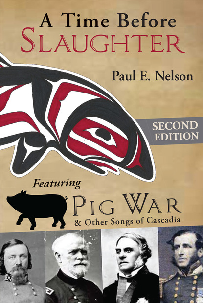 Paul E. Nelson - A Time Before Slaughter: Featuring Pig War & Other Songs of Cascadia