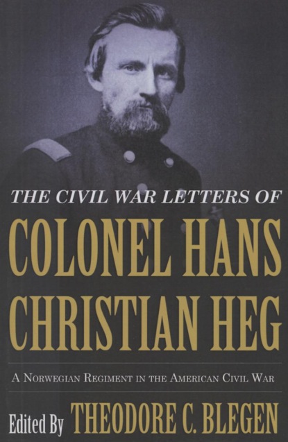 Группа авторов - The Civil War Letters of Colonel Hans Christian Heg