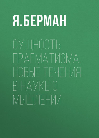 Сущность прагматизма. Новые течения в науке о мышлении (Я. Берман).  - Скачать | Читать книгу онлайн