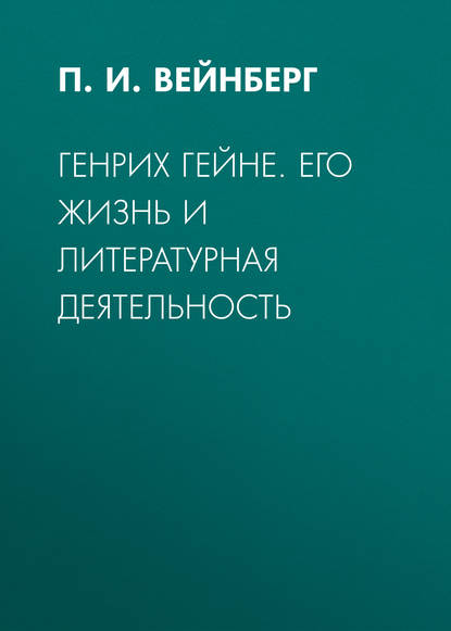 Генрих Гейне. Его жизнь и литературная деятельность (П. И. Вейнберг). 