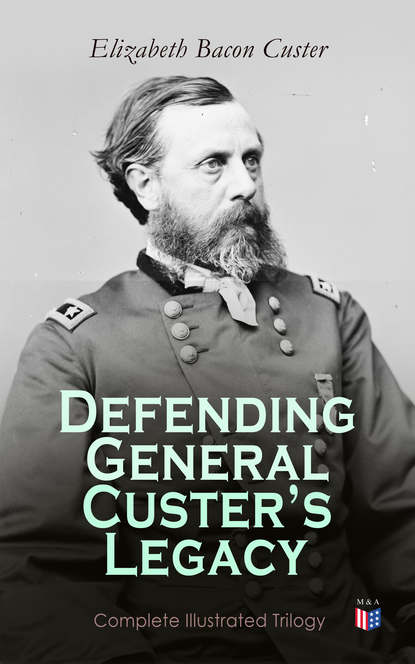 Elizabeth Bacon Custer - Defending General Custer's Legacy: Complete Illustrated Trilogy