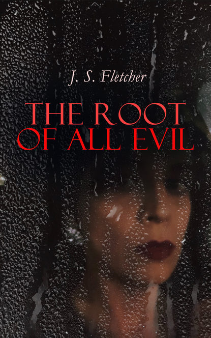 J. S. Fletcher - The Root of All Evil