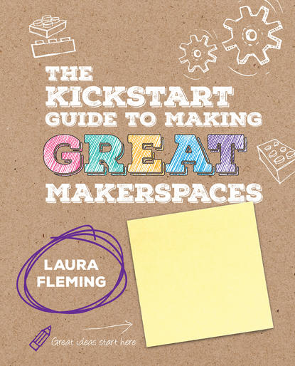 Laura Fleming - The Kickstart Guide to Making GREAT Makerspaces