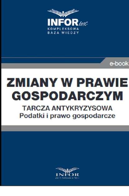 praca zbiorowa - Zmiany w prawie gospodarczym.Tarcza antykryzysowa.Podatki i prawo gospodarcze