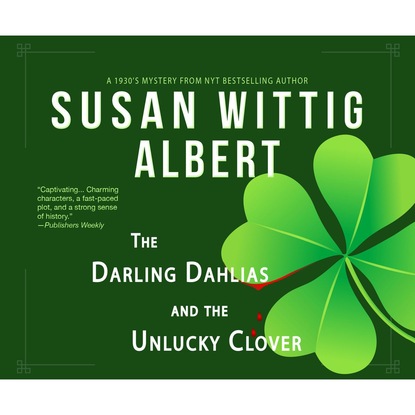 The Darling Dahlias and the Unlucky Clover - The Darling Dahlias 7 (Unabridged) - Susan Wittig Albert
