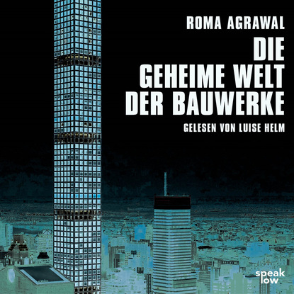 Roma Agrawal - Die geheime Welt der Bauwerke (Ungekürzte Lesung)