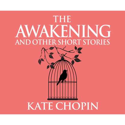 

The Awakening and Other Short Stories (Unabridged)