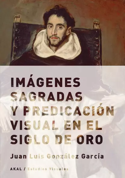 Обложка книги Imágenes sagradas y predicación visual en el Siglo de Oro, Juan Luis González García