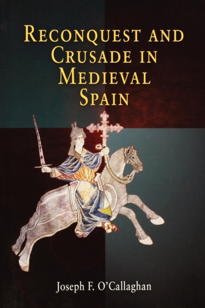 Joseph F. O'Callaghan - Reconquest and Crusade in Medieval Spain