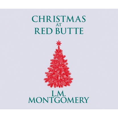 L. M. Montgomery - Christmas at Red Butte (Unabridged)