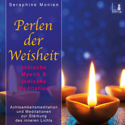 Seraphine Monien — Perlen der Weisheit - Indische Mystik & Indische Meditation - Achtsamkeitsmeditation und Meditationen zur St?rkung des inneren Lichts