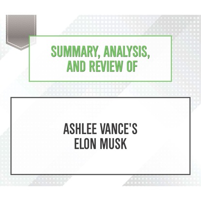 

Summary, Analysis, and Review of Ashlee Vance's Elon Musk (Unabridged)
