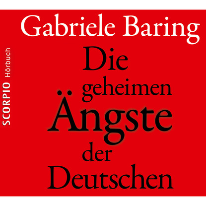 Die geheimen Ängste der Deutschen - Wie der Zweite Weltkrieg bis heute emotional in den Deutschen nachwirkt - Gabriele Baring