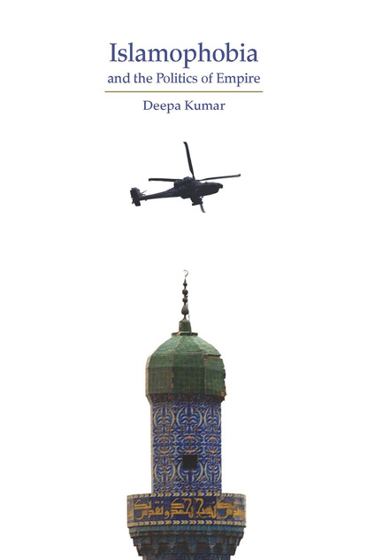 Deepa Kumar - Islamophobia and the Politics of Empire