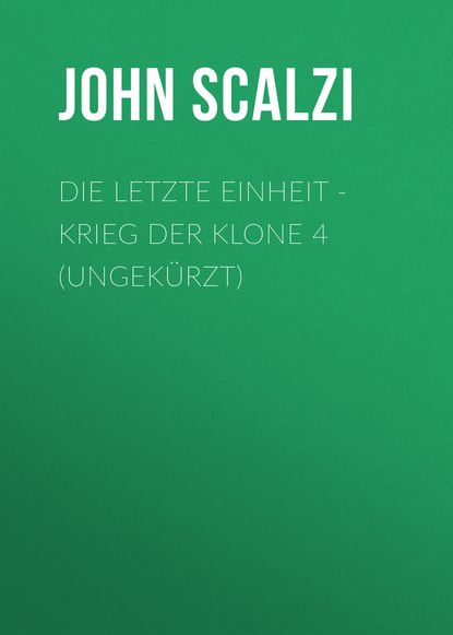 John Scalzi - Die letzte Einheit - Krieg der Klone 4 (Ungekürzt)