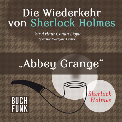 Артур Конан Дойл - Sherlock Holmes - Die Wiederkehr von Sherlock Holmes: Abbey Grange (Ungekürzt)