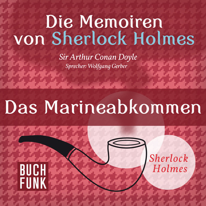 Артур Конан Дойл - Sherlock Holmes: Die Memoiren von Sherlock Holmes - Das Marineabkommen (Ungekürzt)