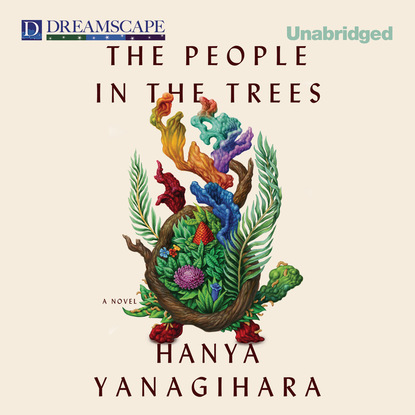 Ханья Янагихара — The People in the Trees (Unabridged)