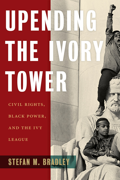 Stefan M. Bradley - Upending the Ivory Tower