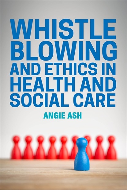 Angie Ash - Whistleblowing and Ethics in Health and Social Care