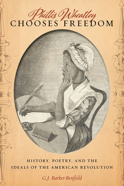 G.J. Barker-Benfield - Phillis Wheatley Chooses Freedom