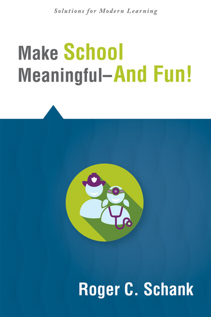 Roger C. Schank - Make School Meaningful--And Fun!